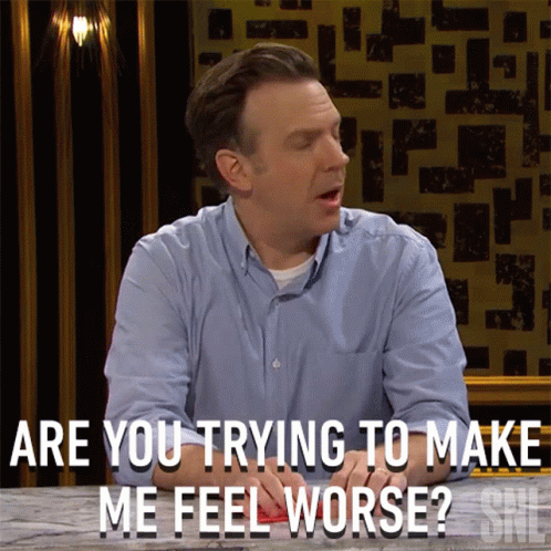 Are You Trying To Make Me Feel Worse Jason Sudeikis GIF