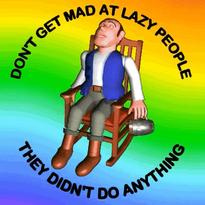 Don'T Get Mad Lazy People GIF
