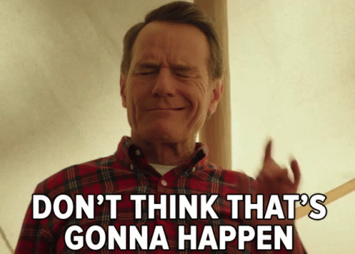 Don'T Think That'S Gonna Happen GIF