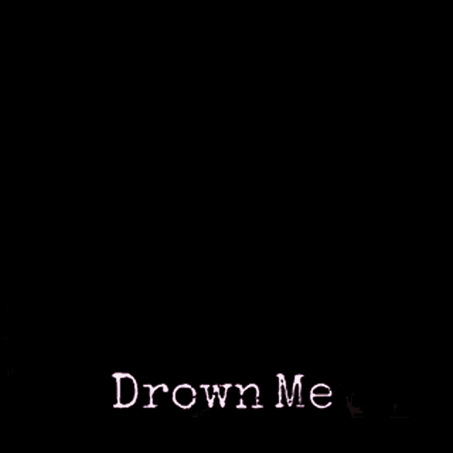 Drown Me Yeah GIF