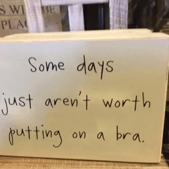 Humor Some Days Just Arent Worth Putting A Bra GIF