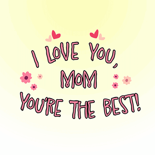I Love You Mom You'Re The Best Mother'S Day GIF