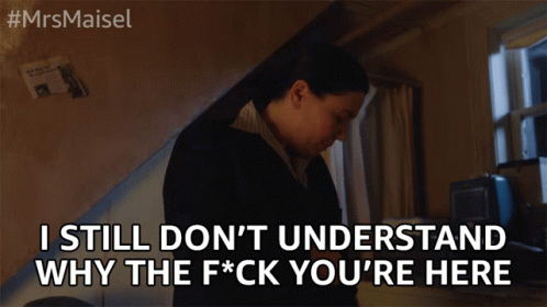 I Still Dont Understand Why The Frick Youre Here What Do You Want GIF