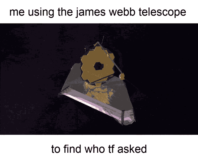 James Webb Telescope Who Asked GIF