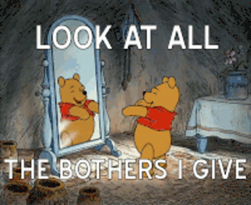 Look At All The Bothers I Give Winnie The Pooh GIF