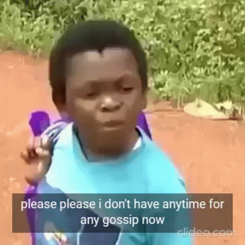 Please Please I Have No Time For Any Gossip I Dont Have Time For An Gossip Now GIF