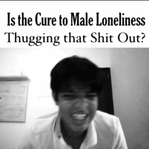 The Cure To Male Loneliness Thug Out GIF