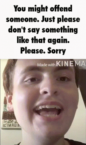 You Might Offend Someone Just Please Dont Say Something Like That Again GIF