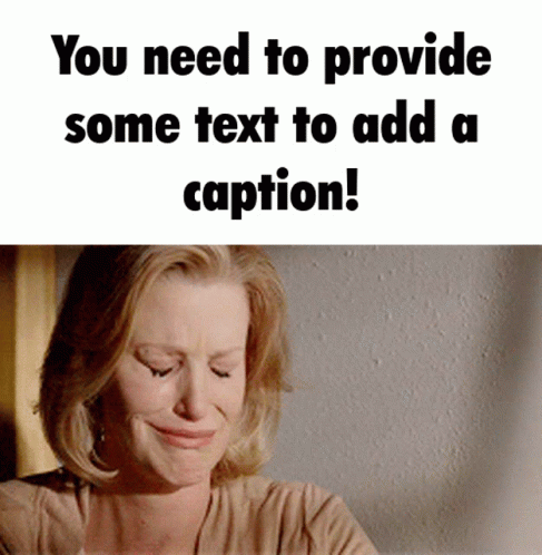 You Need To Provide Some Text To Add A Caption Esm GIF