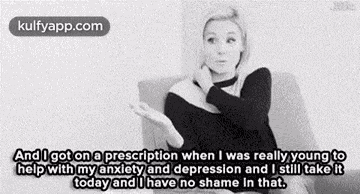 And Igot On A Prescription When I Was Really Young Tohelp With My Anxlety And Depression And I Till Take Ittoday And Ihave No Shame In That..Gif GIF