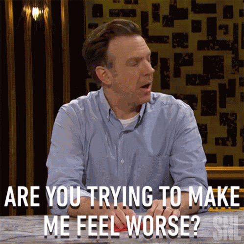 Are You Trying To Make Me Feel Worse Jason Sudeikis GIF