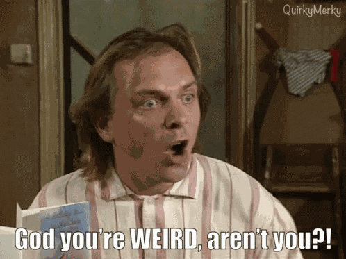 Bottom God Youre Weird Arent You GIF