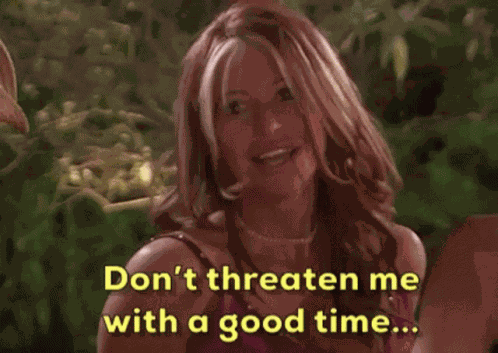 Dont Threate Me With Good Time Party GIF
