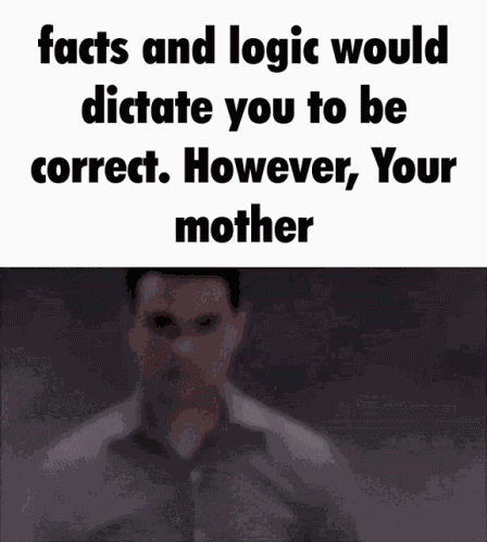 Great Argument However Your Mother Facts GIF