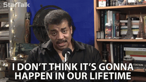I Dont Think Its Gonna Happen In Our Lifetime Its Not Going To Happen Any Time Soon GIF