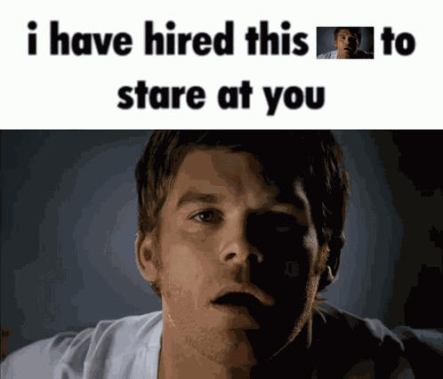 I Have Hired This To Stare At You Dexter Morgan GIF