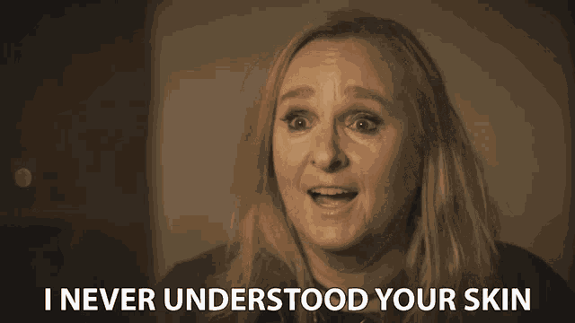 I Never Understood Your Skin I Dont Understand GIF
