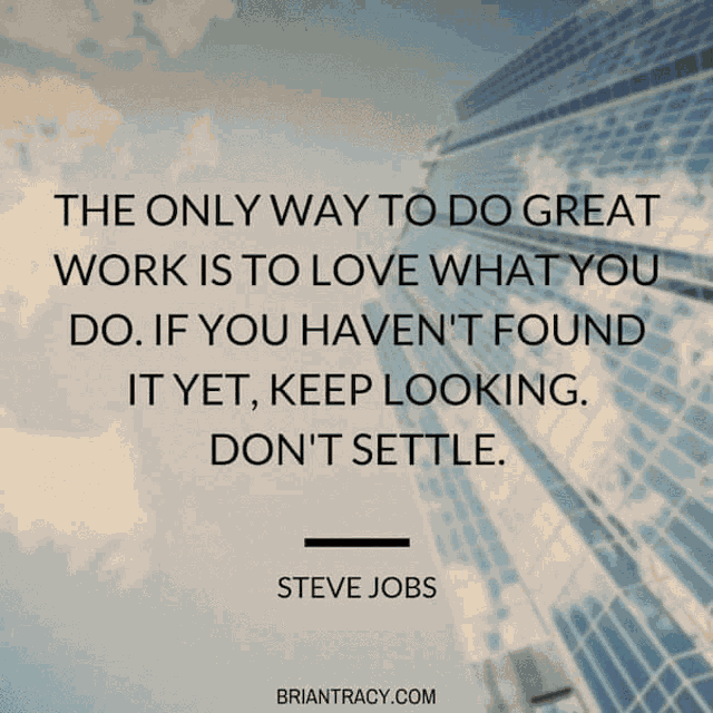 If You Havent Found It Yet Keep Looking Dont Settle The Only Way To Do Great Work Is To Love What You Do GIF