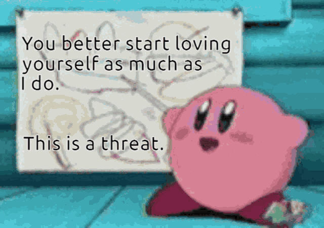 Kirby Threat You Better Start Loving Yourself GIF