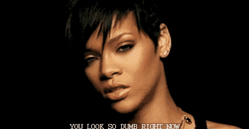 Rihanna You Look So Dumb GIF