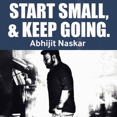 Start Small And Keep Going Abhijit Naskar GIF