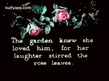 The Garden Knew Sheloved Him, For Herlaughter Stirred Therose Leaves..Gif GIF