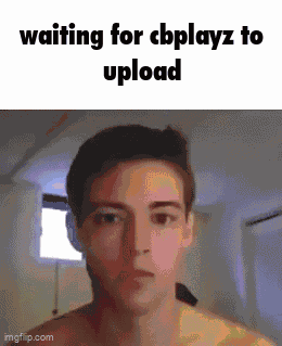 Waiting For Cbplayz To Upload Meme GIF