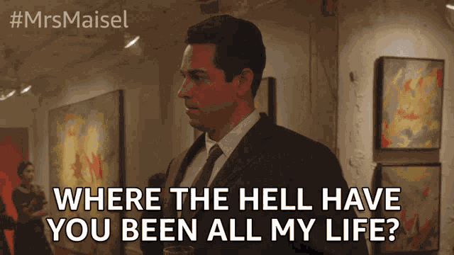 Where The Hell Have You Been Whereve You Been All My Life GIF