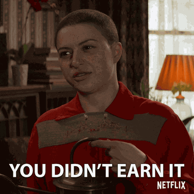 You Didnt Earn It You Dont Deserve It GIF