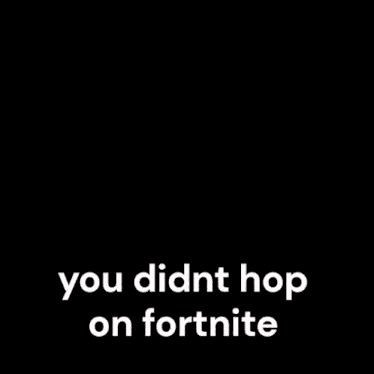 You Didnt Hop On Fortnite GIF
