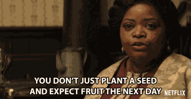 You Dont Just Plant A Seed And Expect Fruit The Next Day Octavia Spencer GIF