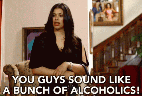 You Guys Sound A Like A Bunch Of Alcoholics GIF