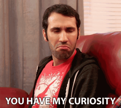 You Have My Curiousity You Got My Attention GIF