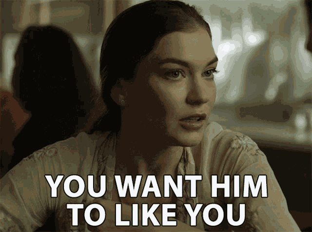 You Want Him To Like You Get His Approval GIF
